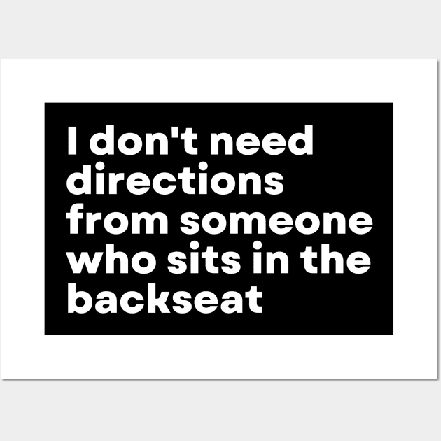 I don't need directions from someone who sits in the backseat - Funny Motivational Quote Wall Art by 8ird